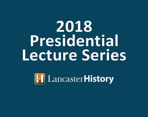 Image with the text "2018 Presidential Lecture Series" and the LancasterHistory.org logo.