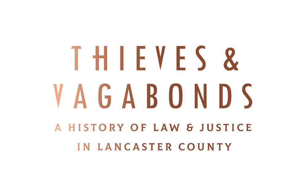 Thieves & Vagabonds: A History of Law & Justice in Lancaster County